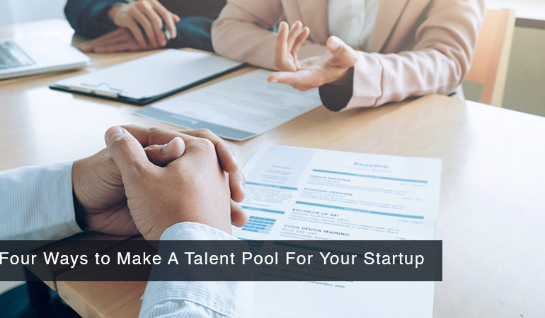 Four Ways to Make A Talent Pool For Your Startup