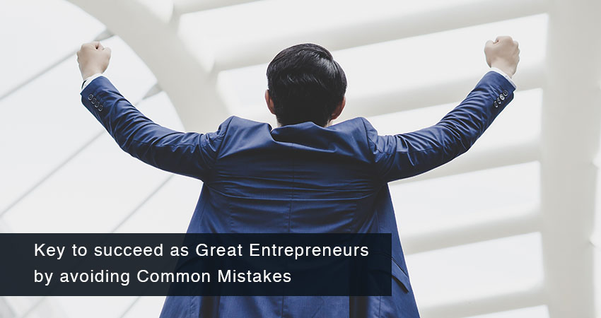 Key to succeed as Great Entrepreneurs by avoiding Common Mistakes