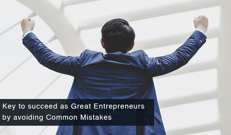 Key to succeed as Great Entrepreneurs by avoiding Common Mistakes